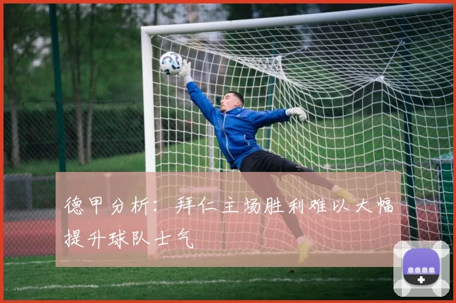 德甲分析：拜仁主场胜利难以大幅提升球队士气