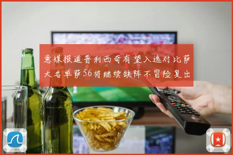 意媒报道普利西奇有望入选对比萨大名单萨56将继续缺阵不冒险复出