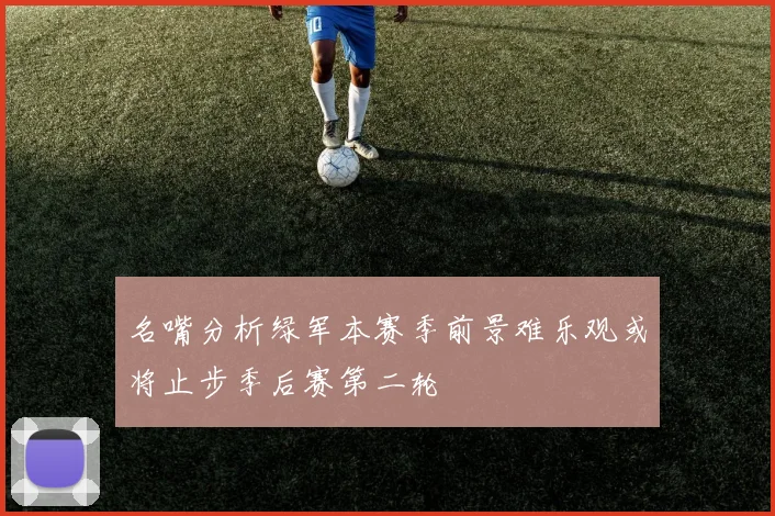 名嘴分析绿军本赛季前景难乐观或将止步季后赛第二轮