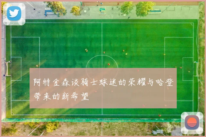 阿特金森谈骑士球迷的荣耀与哈登带来的新希望